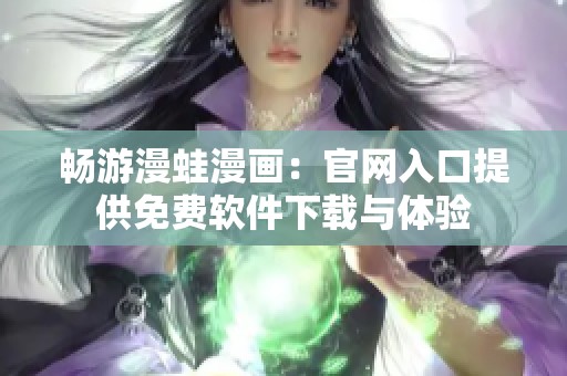 畅游漫蛙漫画：官网入口提供免费软件下载与体验