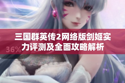 三国群英传2网络版剑姬实力评测及全面攻略解析