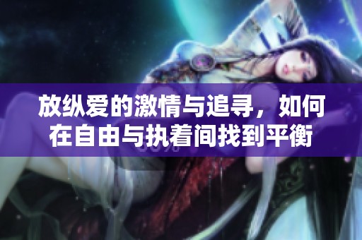 放纵爱的激情与追寻，如何在自由与执着间找到平衡