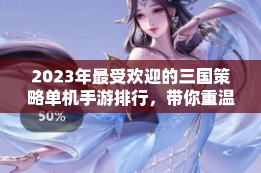 2023年最受欢迎的三国策略单机手游排行，带你重温经典塔防游戏体验