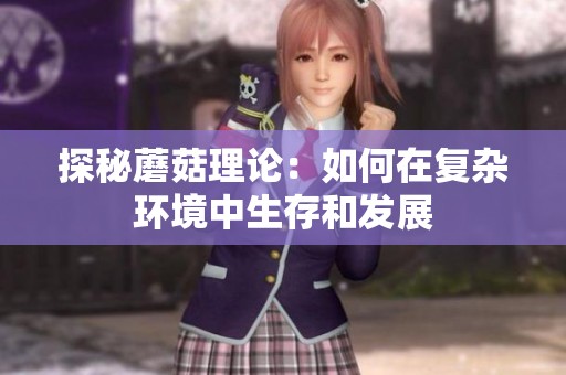 探秘蘑菇理论：如何在复杂环境中生存和发展