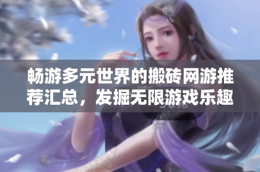 畅游多元世界的搬砖网游推荐汇总，发掘无限游戏乐趣与精彩体验