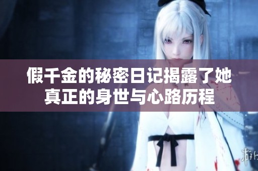 假千金的秘密日记揭露了她真正的身世与心路历程