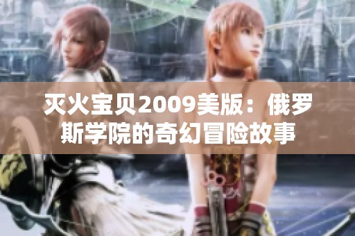 灭火宝贝2009美版：俄罗斯学院的奇幻冒险故事