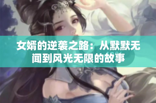女婿的逆袭之路：从默默无闻到风光无限的故事