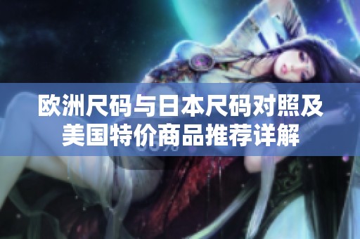 欧洲尺码与日本尺码对照及美国特价商品推荐详解
