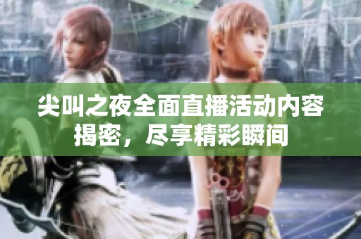 尖叫之夜全面直播活动内容揭密，尽享精彩瞬间