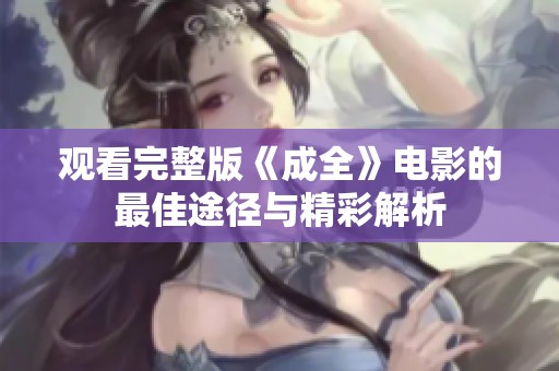 观看完整版《成全》电影的最佳途径与精彩解析