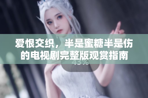 爱恨交织，半是蜜糖半是伤的电视剧完整版观赏指南