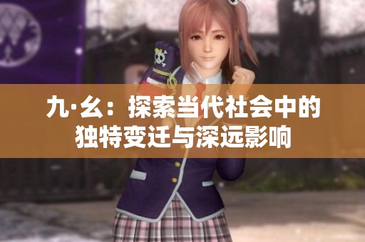 九·幺：探索当代社会中的独特变迁与深远影响