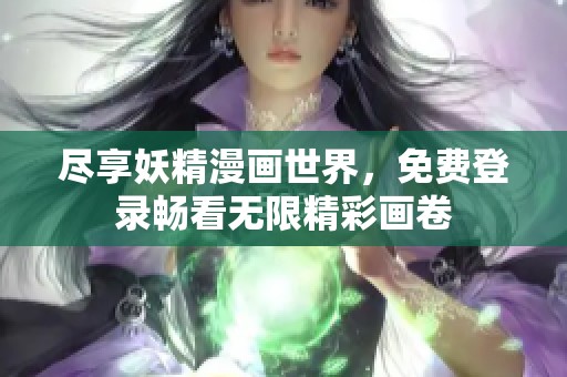 尽享妖精漫画世界，免费登录畅看无限精彩画卷