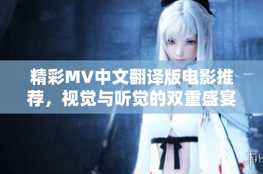 精彩MV中文翻译版电影推荐，视觉与听觉的双重盛宴