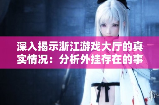 深入揭示浙江游戏大厅的真实情况：分析外挂存在的事实与影响