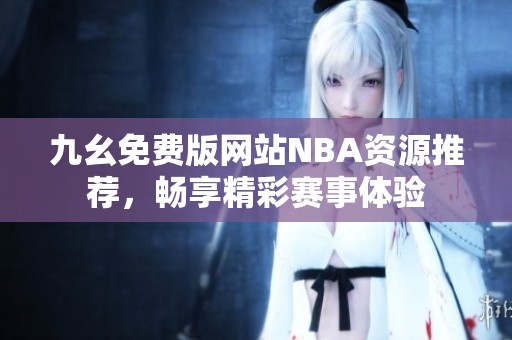 九幺免费版网站NBA资源推荐，畅享精彩赛事体验