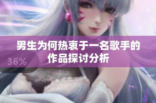 男生为何热衷于一名歌手的作品探讨分析
