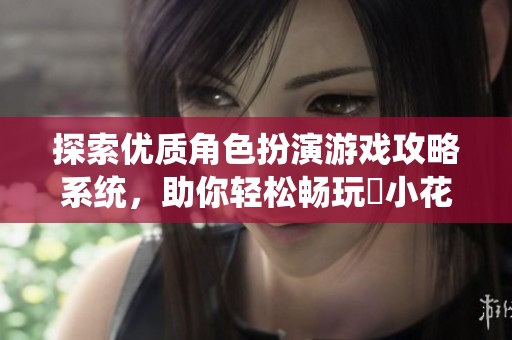 探索优质角色扮演游戏攻略系统，助你轻松畅玩寀小花