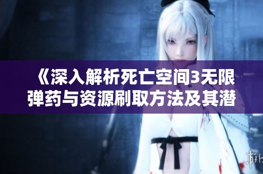 《深入解析死亡空间3无限弹药与资源刷取方法及其潜在影响》