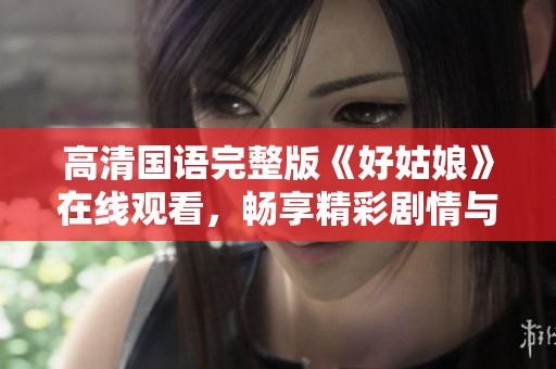 高清国语完整版《好姑娘》在线观看，畅享精彩剧情与细腻表演