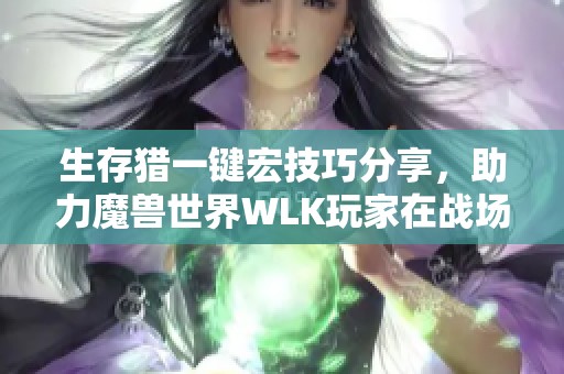 生存猎一键宏技巧分享，助力魔兽世界WLK玩家在战场上大展强者风采