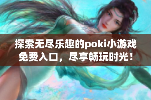 探索无尽乐趣的poki小游戏免费入口，尽享畅玩时光！