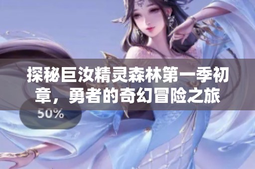 探秘巨汝精灵森林第一季初章，勇者的奇幻冒险之旅