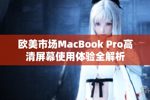 欧美市场MacBook Pro高清屏幕使用体验全解析