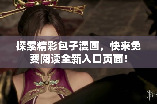 探索精彩包子漫画，快来免费阅读全新入口页面！