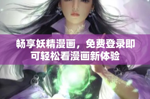畅享妖精漫画，免费登录即可轻松看漫画新体验