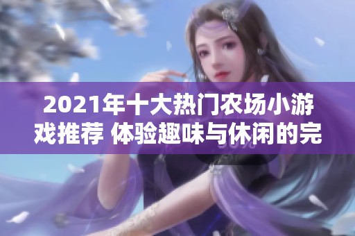 2021年十大热门农场小游戏推荐 体验趣味与休闲的完美结合