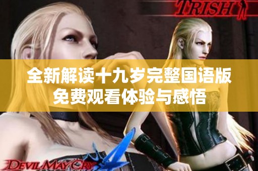 全新解读十九岁完整国语版免费观看体验与感悟