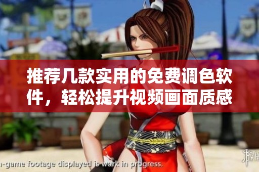 推荐几款实用的免费调色软件，轻松提升视频画面质感