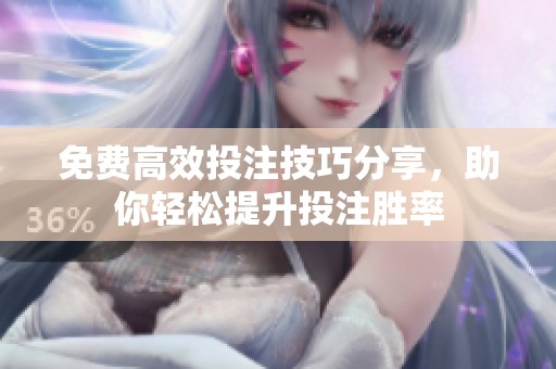 免费高效投注技巧分享，助你轻松提升投注胜率