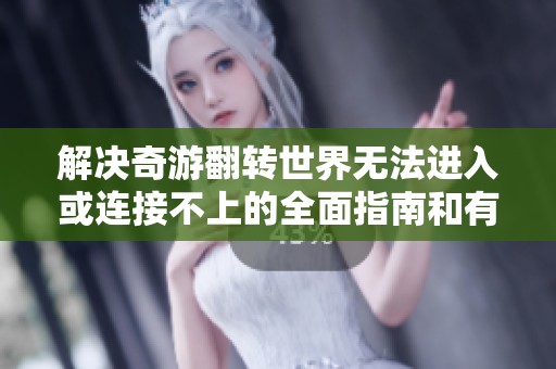 解决奇游翻转世界无法进入或连接不上的全面指南和有效方法分析