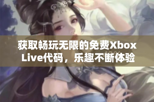 获取畅玩无限的免费Xbox Live代码，乐趣不断体验