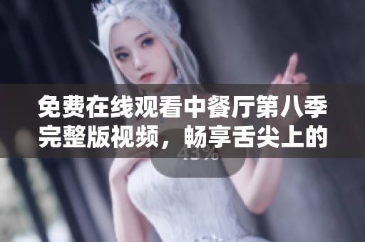 免费在线观看中餐厅第八季完整版视频，畅享舌尖上的美味之旅
