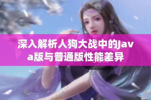 深入解析人狗大战中的Java版与普通版性能差异
