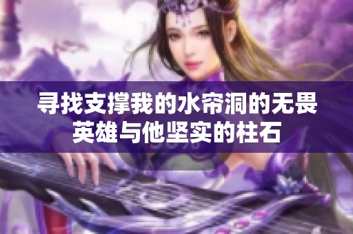 寻找支撑我的水帘洞的无畏英雄与他坚实的柱石