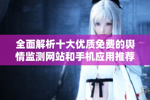 全面解析十大优质免费的舆情监测网站和手机应用推荐
