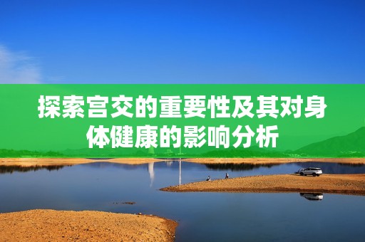 探索宫交的重要性及其对身体健康的影响分析