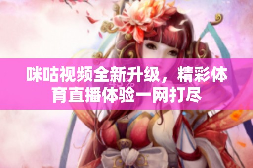 咪咕视频全新升级，精彩体育直播体验一网打尽