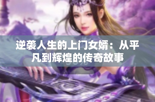 逆袭人生的上门女婿：从平凡到辉煌的传奇故事