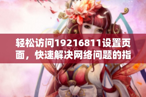 轻松访问19216811设置页面，快速解决网络问题的指南