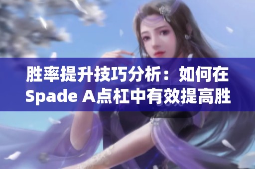 胜率提升技巧分析：如何在Spade A点杠中有效提高胜率