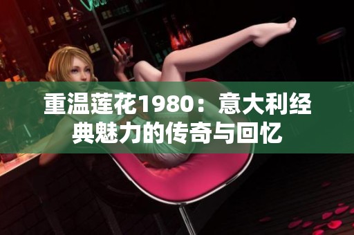 重温莲花1980：意大利经典魅力的传奇与回忆