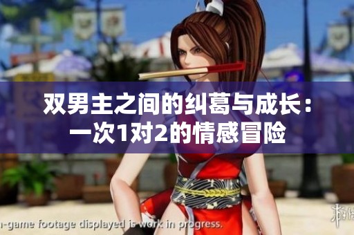 双男主之间的纠葛与成长：一次1对2的情感冒险
