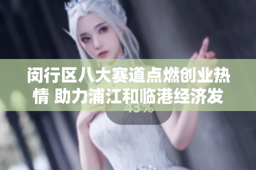闵行区八大赛道点燃创业热情 助力浦江和临港经济发展新动力