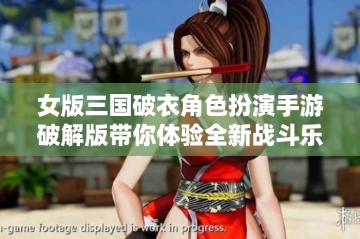 女版三国破衣角色扮演手游破解版带你体验全新战斗乐趣