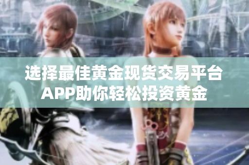 选择最佳黄金现货交易平台APP助你轻松投资黄金