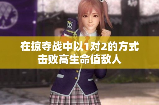 在掠夺战中以1对2的方式击败高生命值敌人