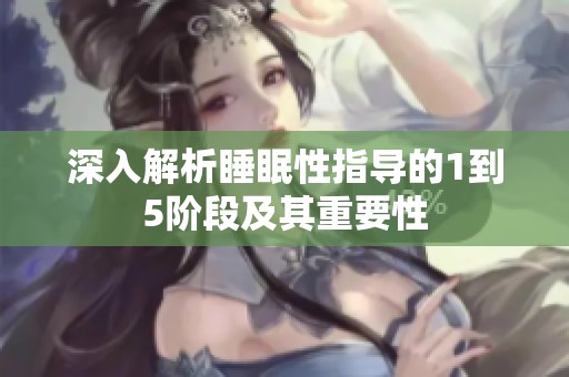 深入解析睡眠性指导的1到5阶段及其重要性